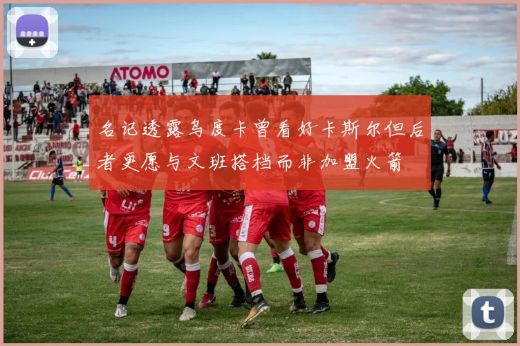 名记透露乌度卡曾看好卡斯尔但后者更愿与文班搭档而非加盟火箭