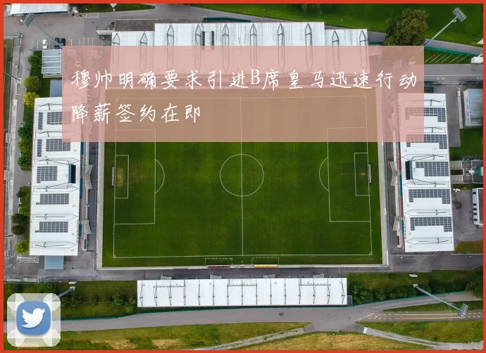 穆帅明确要求引进B席皇马迅速行动降薪签约在即